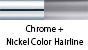 Chrome & Nickel Color Hairline