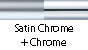 Satin Chrome & Chrome
