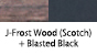 J-Frost Wood(Scotch) & Blasted Black