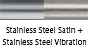 Stainless Steel Satin & Stainless Steel Vibration
